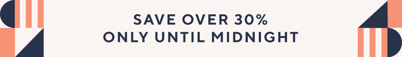 Save over 30% only until Midnight